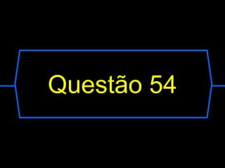 Questão 54
 