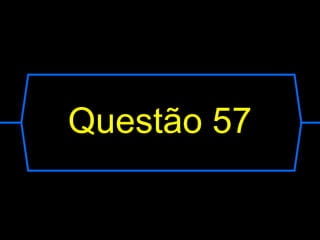 Questão 57
 