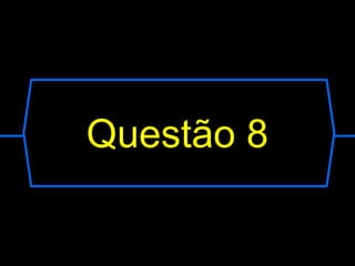 Questão 8
 