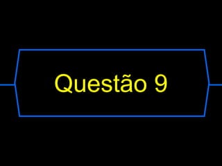 Questão 9
 