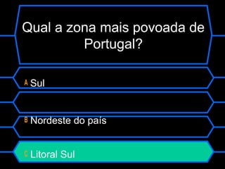 A Sul
B Nordeste do país
C Litoral Sul
Qual a zona mais povoada de
Portugal?
 