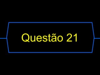 Questão 21
 