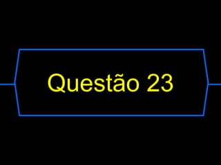 Questão 23
 