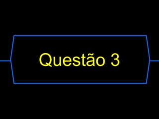 Questão 3
 