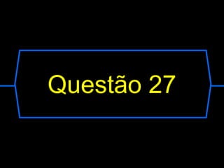 Questão 27
 