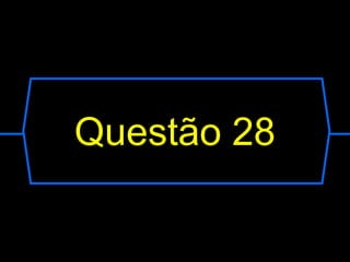 Questão 28
 