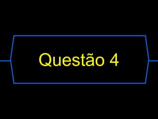 Questão 4
 