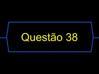 Questão 38
 