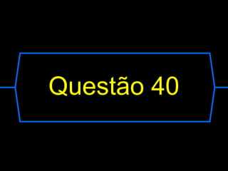 Questão 40
 