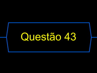 Questão 43
 