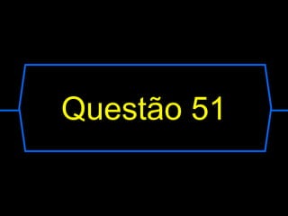 Questão 51
 
