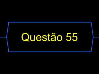 Questão 55
 