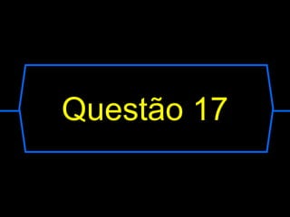 Questão 17
 