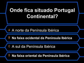 Onde fica situado Portugal
Continental?
A A norte da Península Ibérica
B Na faixa ocidental da Península Ibérica
C A sul da Península Ibérica
D Na faixa oriental da Península Ibérica
 