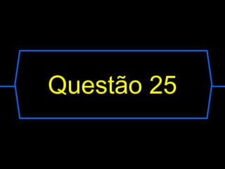 Questão 25
 