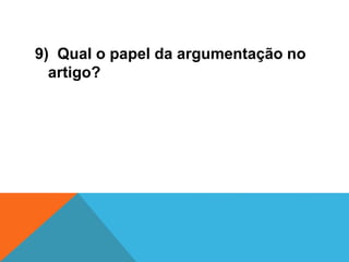 9) Qual o papel da argumentação no
artigo?
 