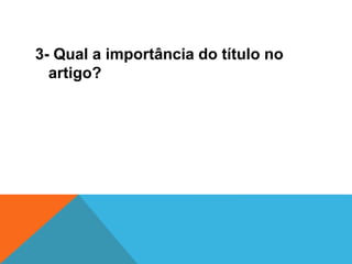3- Qual a importância do título no
artigo?
 