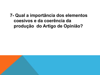 7- Qual a importância dos elementos
coesivos e da coerência da
produção do Artigo de Opinião?
 
