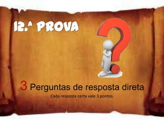 3 Perguntas de resposta direta
       Cada resposta certa vale 3 pontos.
 