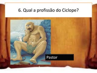 6. Qual a profissão do Ciclope?




              Pastor
 