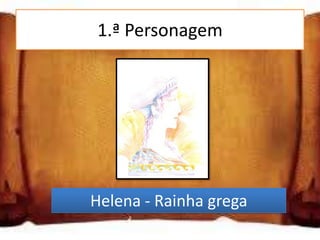 1.ª Personagem




Helena - Rainha grega
 