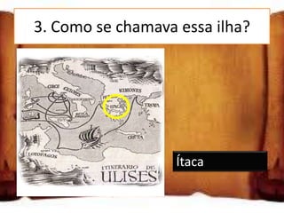 3. Como se chamava essa ilha?


Delfos

Tróia

Ítaca                Ítaca
 