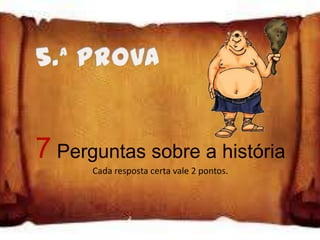 7 Perguntas sobre a história
      Cada resposta certa vale 2 pontos.
 