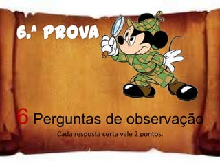 6 Perguntas de observação
     Cada resposta certa vale 2 pontos.
 