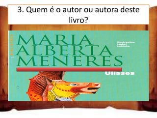 3. Quem é o autor ou autora deste
               livro?

António Torrado

Luísa Ducla Soares

Maria Alberta Menéres
 