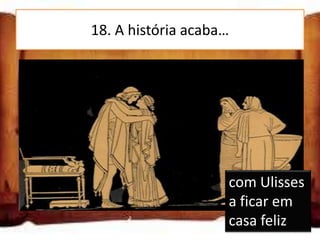18. A história acaba…

com Ulisses a partir para nova aventura

com Ulisses a ficar em casa feliz

com a morte de Ulisses

                               com Ulisses
                               a ficar em
                               casa feliz
 