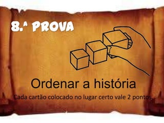 Ordenar a história
Cada cartão colocado no lugar certo vale 2 pontos.
 