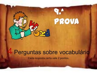 4 Perguntas sobre vocabulário
       Cada resposta certa vale 2 pontos.
 