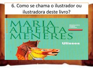 6. Como se chama o ilustrador ou
       ilustradora deste livro?

Pedro Leitão

Luísa Ducla Soares

Isabel Lobito
 