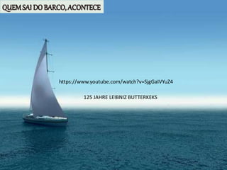 QUEMSAI DO BARCO, ACONTECE
https://www.youtube.com/watch?v=SjgGaIVYuZ4
125 JAHRE LEIBNIZ BUTTERKEKS
 