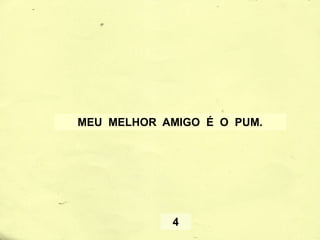 MEU MELHOR AMIGO É O PUM.
4
 