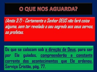 Os que se colocam sob a direção de Deus, para ser
por Ele guiados, compreenderão a constante
corrente dos acontecimentos que Ele ordenou.
Serviço Cristão, pág. 77.
 