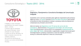 Consultoria Estratégica > Toyota (2012 – 2014)
A Toyota é a maior montadora
automobilística do mundo e também
detém, no Br...