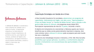 Treinamento e Capacitação > Johnson & Johnson (2012 – 2014)
A Johnson & Johnson é considerada a
maior empresa de cuidados ...