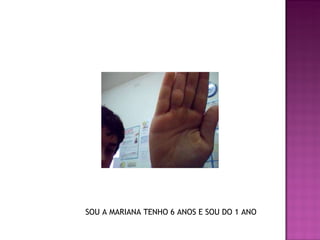 SOU A MARIANA TENHO 6 ANOS E SOU DO 1 ANO  