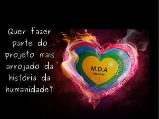 Quer fazer
parte do
projeto mais
arrojado da
história da
humanidade?
 