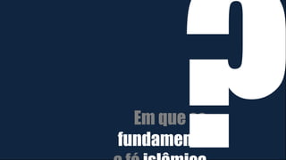 Em que se
fundamenta
 