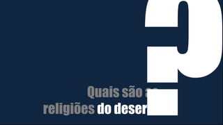 Quais são as
religiões do deserto
 