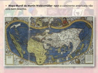 Mapa-Mundi de Martin Waldsemüller- 1507: o continente americano não está bem descrito.