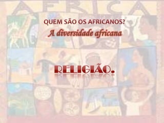 QUEM SÃO OS AFRICANOS?A diversidade africanaRELIGIÃO.