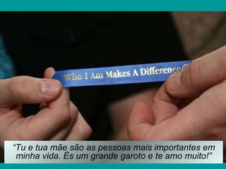 “ Tu e tua mãe são as pessoas mais importantes em minha vida. És um grande garoto e te amo muito!” 