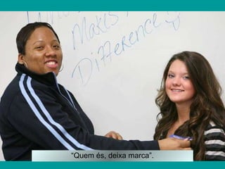 “ Quem és, deixa marca”. 