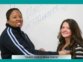 “Quem você é deixa marca”
 