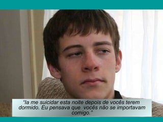“ Ia me suicidar esta noite depois de vocês terem  dormido. Eu pensava que  vocês não se importavam comigo.” 
