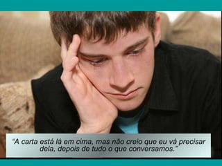 “ A carta está lá em cima, mas não creio que eu vá precisar dela, depois de tudo o que conversamos.” 