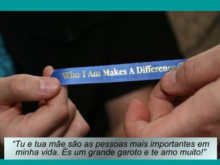 “Tu e tua mãe são as pessoas mais importantes em
 minha vida. És um grande garoto e te amo muito!”
 